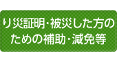 り災証明・被災した方のための補助・減免等